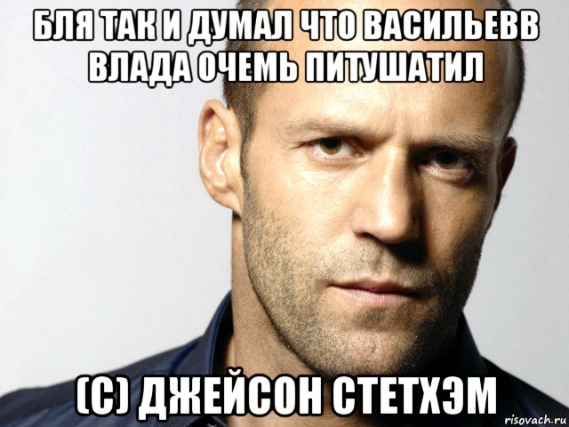 бля так и думал что васильевв влада очемь питушатил (с) джейсон стетхэм, Мем Джейсон Стэтхэм