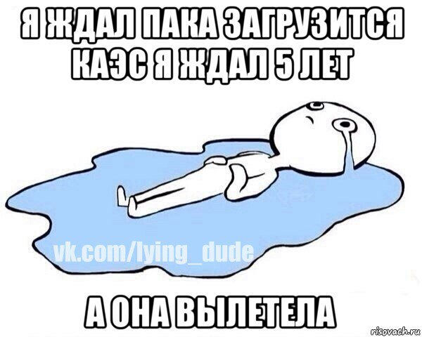 я ждал пака загрузится каэс я ждал 5 лет а она вылетела, Мем Этот момент когда