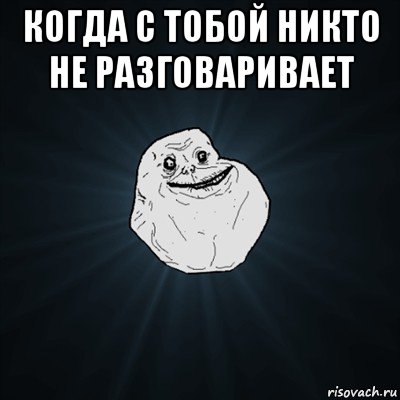 когда с тобой никто не разговаривает , Мем Forever Alone