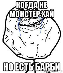 когда не монстер хай но есть барби, Мем Forever Alone