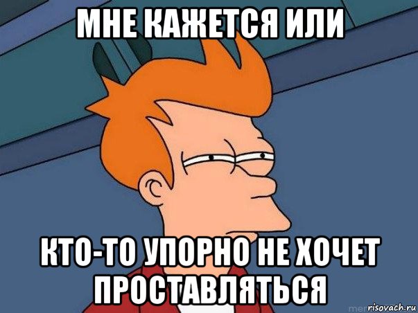 мне кажется или кто-то упорно не хочет проставляться, Мем  Фрай (мне кажется или)