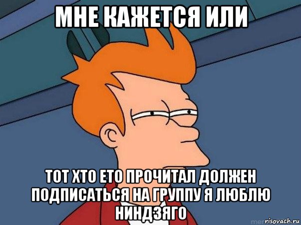 мне кажется или тот хто ето прочитал должен подписаться на группу я люблю ниндзяго, Мем  Фрай (мне кажется или)