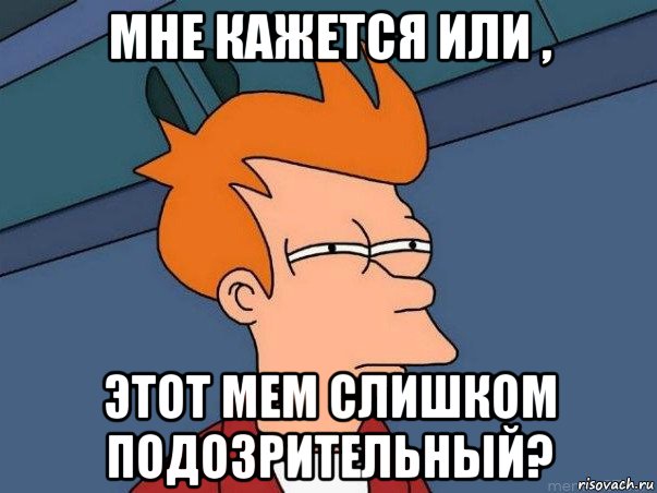 мне кажется или , этот мем слишком подозрительный?, Мем  Фрай (мне кажется или)