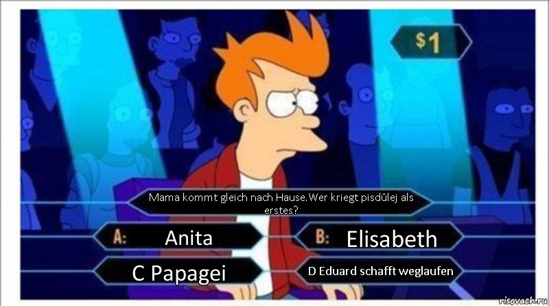 Mama kommt gleich nach Hause.Wer kriegt pisdülej als erstes? Anita Elisabeth C Papagei D Eduard schafft weglaufen, Комикс  фрай кто хочет стать миллионером