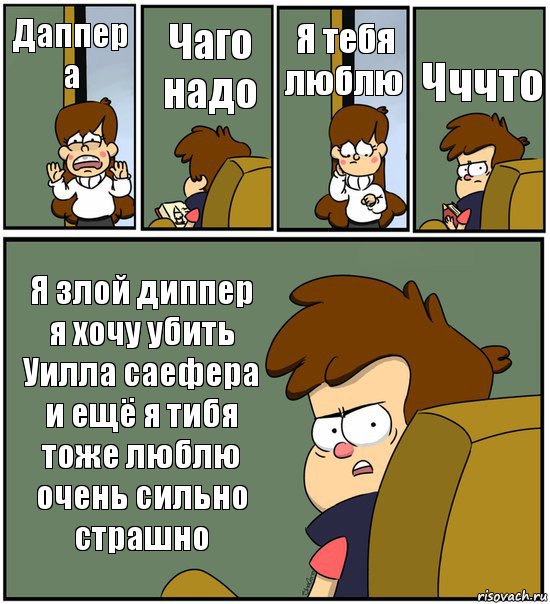 Даппер а Чаго надо Я тебя люблю Чччто Я злой диппер я хочу убить Уилла саефера и ещё я тибя тоже люблю очень сильно страшно, Комикс   гравити фолз