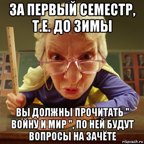 за первый семестр, т.е. до зимы вы должны прочитать " войну и мир ", по ней будут вопросы на зачёте, Мем Злая училка