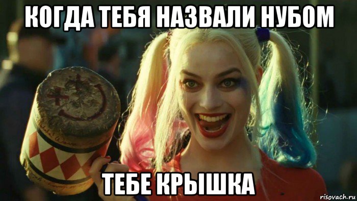 когда тебя назвали нубом тебе крышка, Мем    Harley quinn