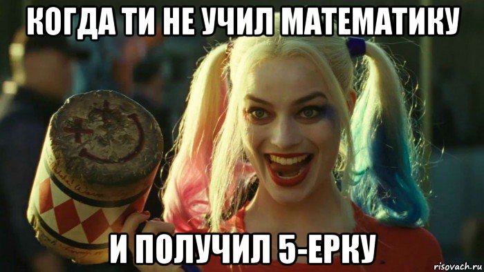 когда ти не учил математику и получил 5-ерку, Мем    Harley quinn