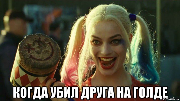  когда убил друга на голде, Мем    Harley quinn