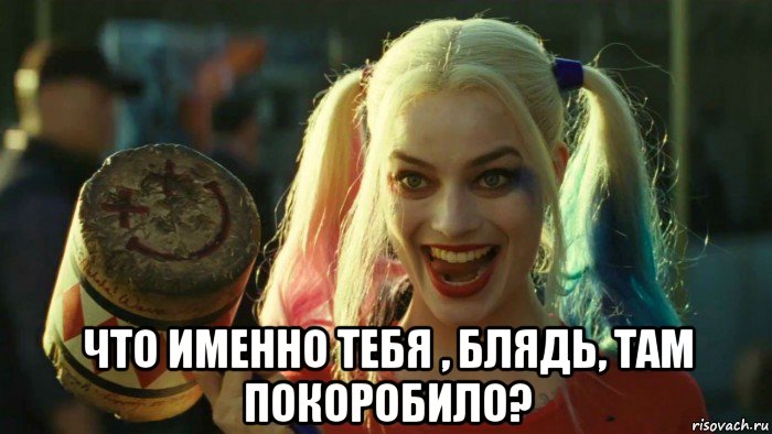  что именно тебя , блядь, там покоробило?, Мем    Harley quinn