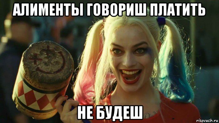 алименты говориш платить не будеш, Мем    Harley quinn