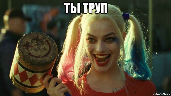 ты труп , Мем    Harley quinn