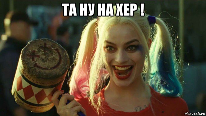 та ну на хер ! , Мем    Harley quinn