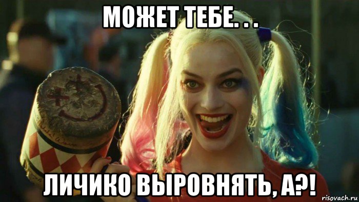 может тебе. . . личико выровнять, а?!, Мем    Harley quinn