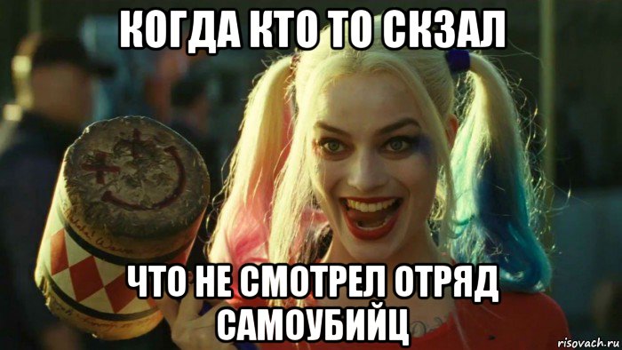 когда кто то скзал что не смотрел отряд самоубийц, Мем    Harley quinn