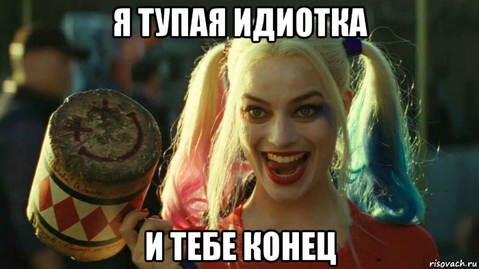 я тупая идиотка и тебе конец, Мем    Harley quinn