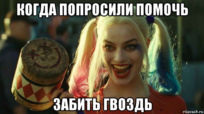 когда попросили помочь забить гвоздь, Мем    Harley quinn