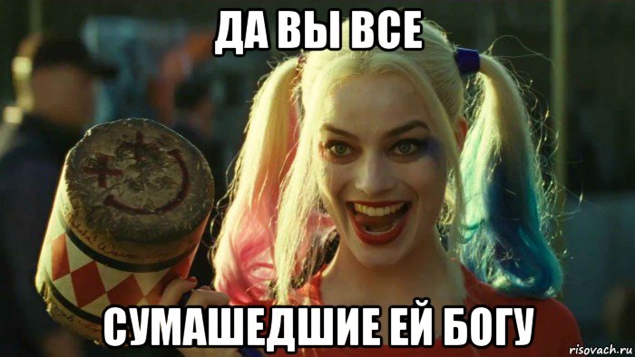 да вы все сумашедшие ей богу, Мем    Harley quinn