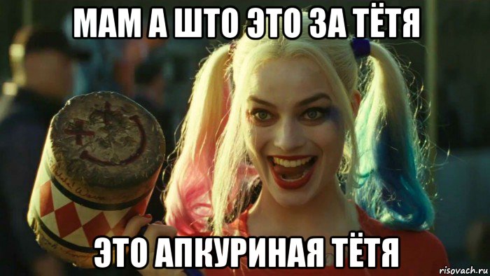 мам а што это за тётя это апкуриная тётя, Мем    Harley quinn