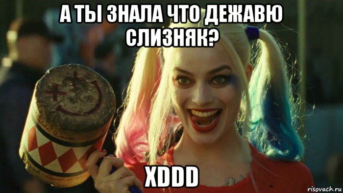 а ты знала что дежавю слизняк? xddd, Мем    Harley quinn