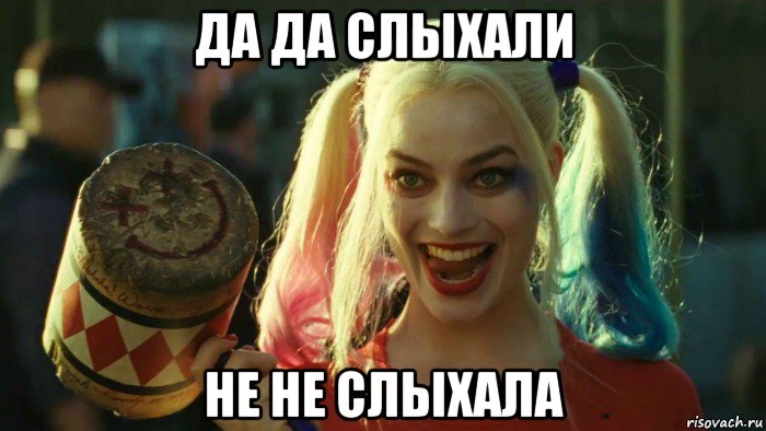 да да слыхали не не слыхала, Мем    Harley quinn