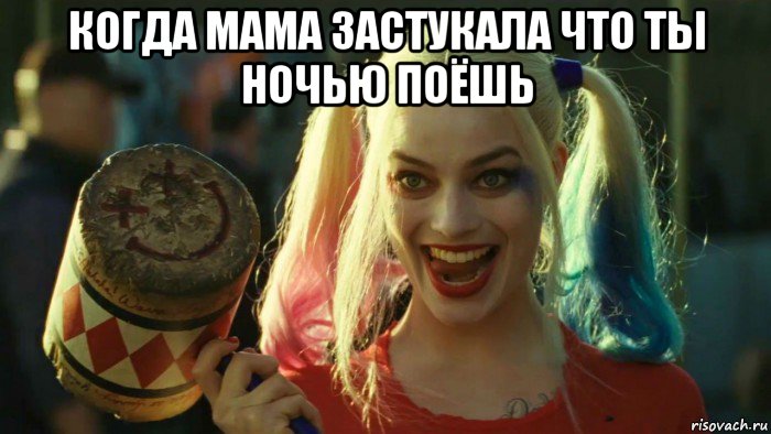 когда мама застукала что ты ночью поёшь , Мем    Harley quinn