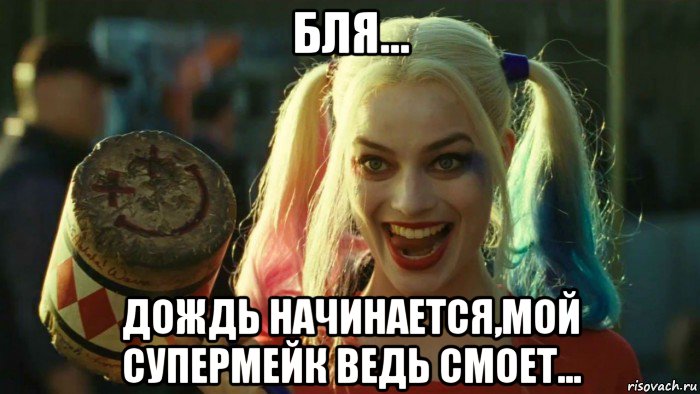 бля... дождь начинается,мой супермейк ведь смоет..., Мем    Harley quinn