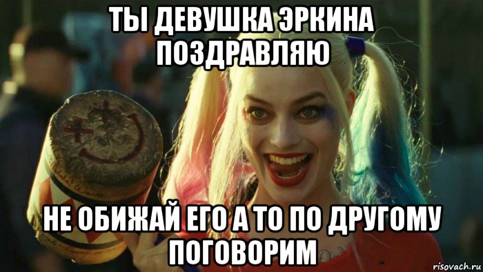 ты девушка эркина поздравляю не обижай его а то по другому поговорим, Мем    Harley quinn