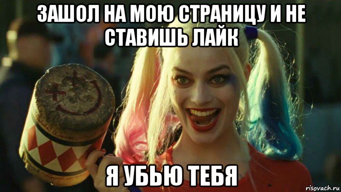 зашол на мою страницу и не ставишь лайк я убью тебя, Мем    Harley quinn