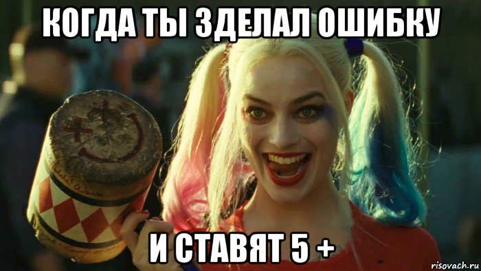 когда ты зделал ошибку и ставят 5 +, Мем    Harley quinn