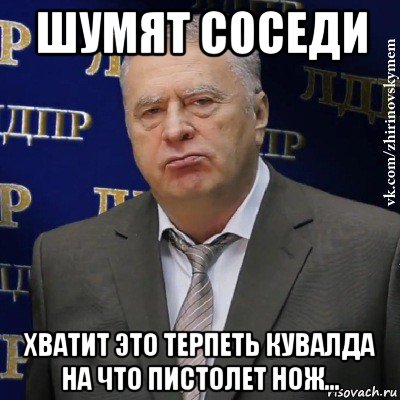 шумят соседи хватит это терпеть кувалда на что пистолет нож..., Мем Хватит это терпеть (Жириновский)