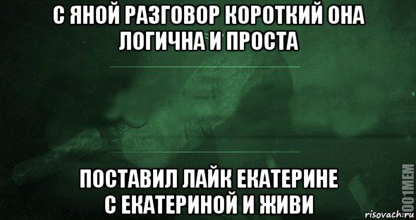 с яной разговор короткий она логична и проста поставил лайк екатерине с екатериной и живи