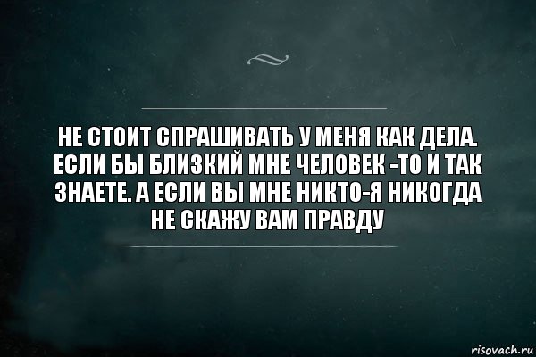 НЕ СТОИТ СПРАШИВАТЬ У МЕНЯ КАК ДЕЛА. ЕСЛИ БЫ БЛИЗКИЙ МНЕ ЧЕЛОВЕК -ТО И ТАК ЗНАЕТЕ. А ЕСЛИ ВЫ МНЕ НИКТО-Я НИКОГДА НЕ СКАЖУ ВАМ ПРАВДУ, Комикс Игра Слов