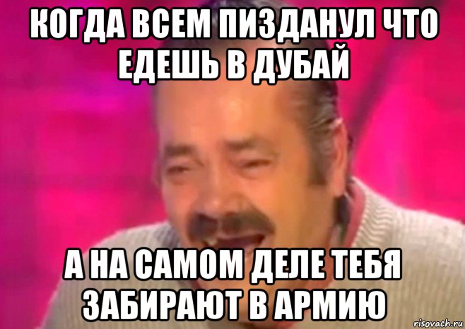 когда всем пизданул что едешь в дубай а на самом деле тебя забирают в армию, Мем  Испанец