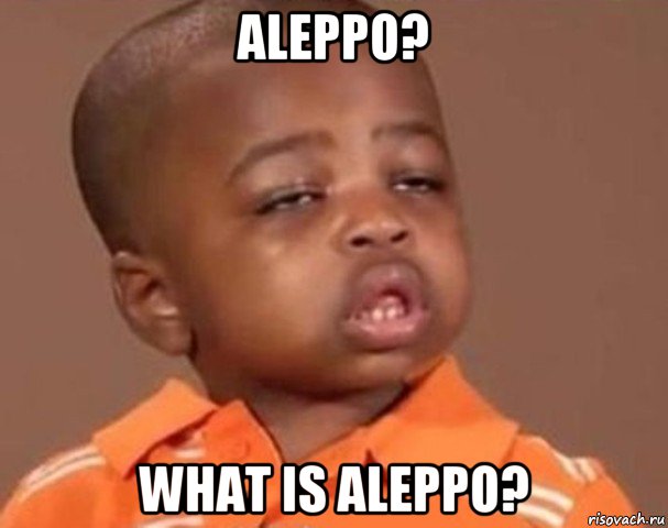 aleppo? what is aleppo?, Мем  Какой пацан (негритенок)