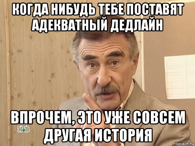 когда нибудь тебе поставят адекватный дедлайн впрочем, это уже совсем другая история, Мем Каневский (Но это уже совсем другая история)