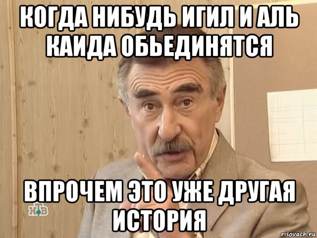 когда нибудь игил и аль каида обьединятся впрочем это уже другая история, Мем Каневский (Но это уже совсем другая история)