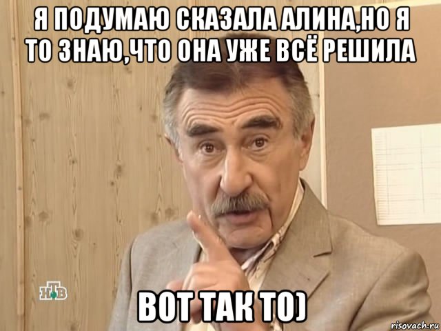 я подумаю сказала алина,но я то знаю,что она уже всё решила вот так то), Мем Каневский (Но это уже совсем другая история)