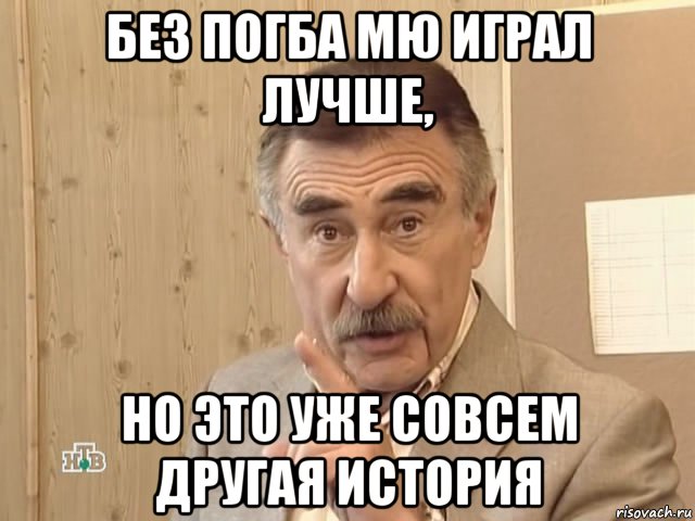 без погба мю играл лучше, но это уже совсем другая история, Мем Каневский (Но это уже совсем другая история)