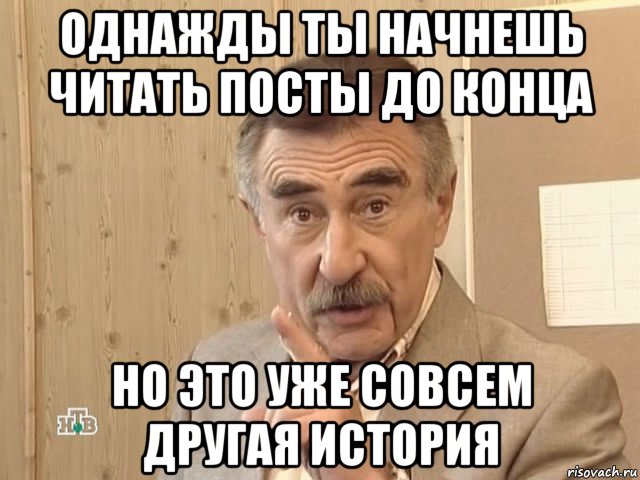 однажды ты начнешь читать посты до конца но это уже совсем другая история, Мем Каневский (Но это уже совсем другая история)