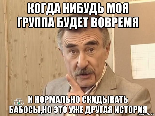 когда нибудь моя группа будет вовремя и нормально скидывать бабосы,но это уже другая история, Мем Каневский (Но это уже совсем другая история)