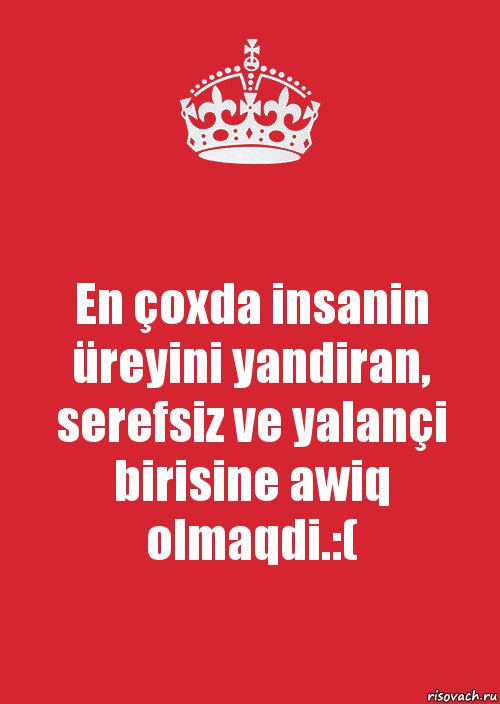 En çoxda insanin üreyini yandiran, serefsiz ve yalançi birisine awiq olmaqdi.:(, Комикс Keep Calm 3