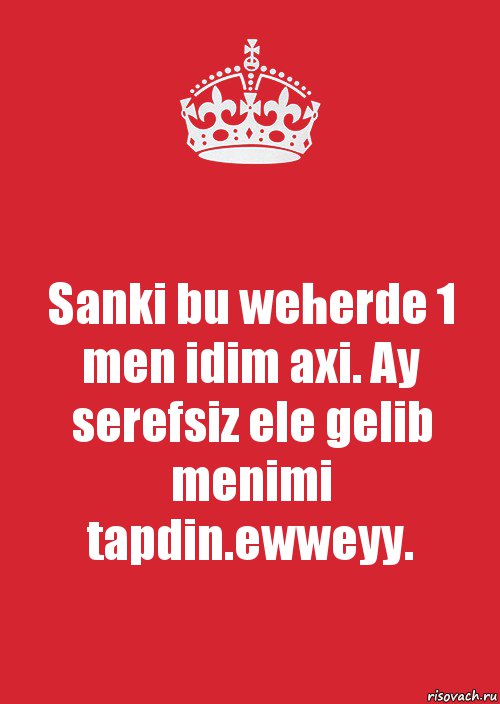 Sanki bu weherde 1 men idim axi. Ay serefsiz ele gelib menimi tapdin.ewweyy., Комикс Keep Calm 3