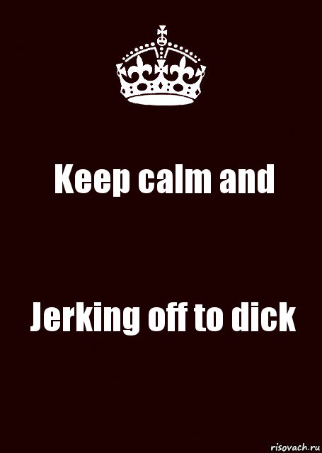 Keep calm and Jerking off to dick, Комикс keep calm