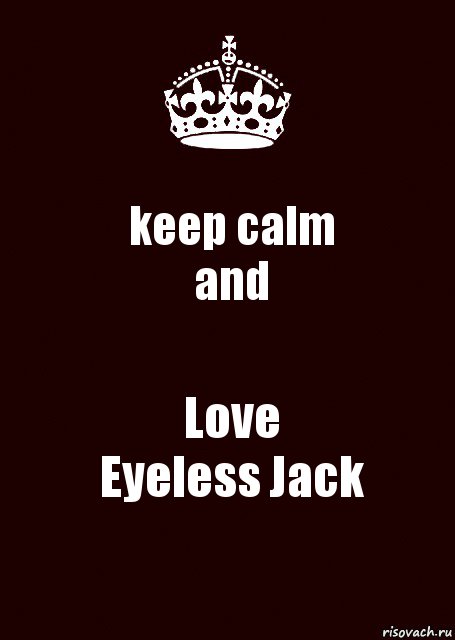 keep calm
and Love
Eyeless Jack