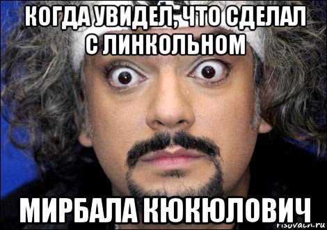 когда увидел, что сделал с линкольном мирбала кюкюлович, Мем киркоров