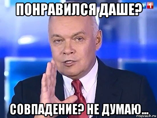 понравился даше? совпадение? не думаю..., Мем Киселёв 2014