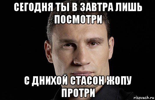 сегодня ты в завтра лишь посмотри с днихой стасон жопу протри, Мем Кличко