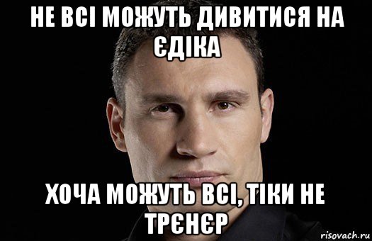 не всі можуть дивитися на єдіка хоча можуть всі, тіки не трєнєр, Мем Кличко