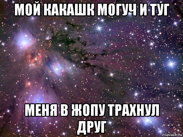 мой какашк могуч и туг меня в жопу трахнул друг, Мем Космос